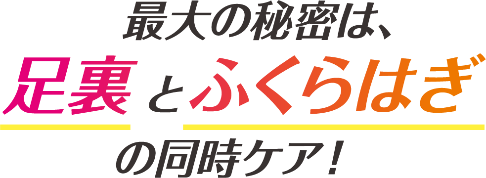 最大の秘密は、足裏とふくらはぎの同時ケア！