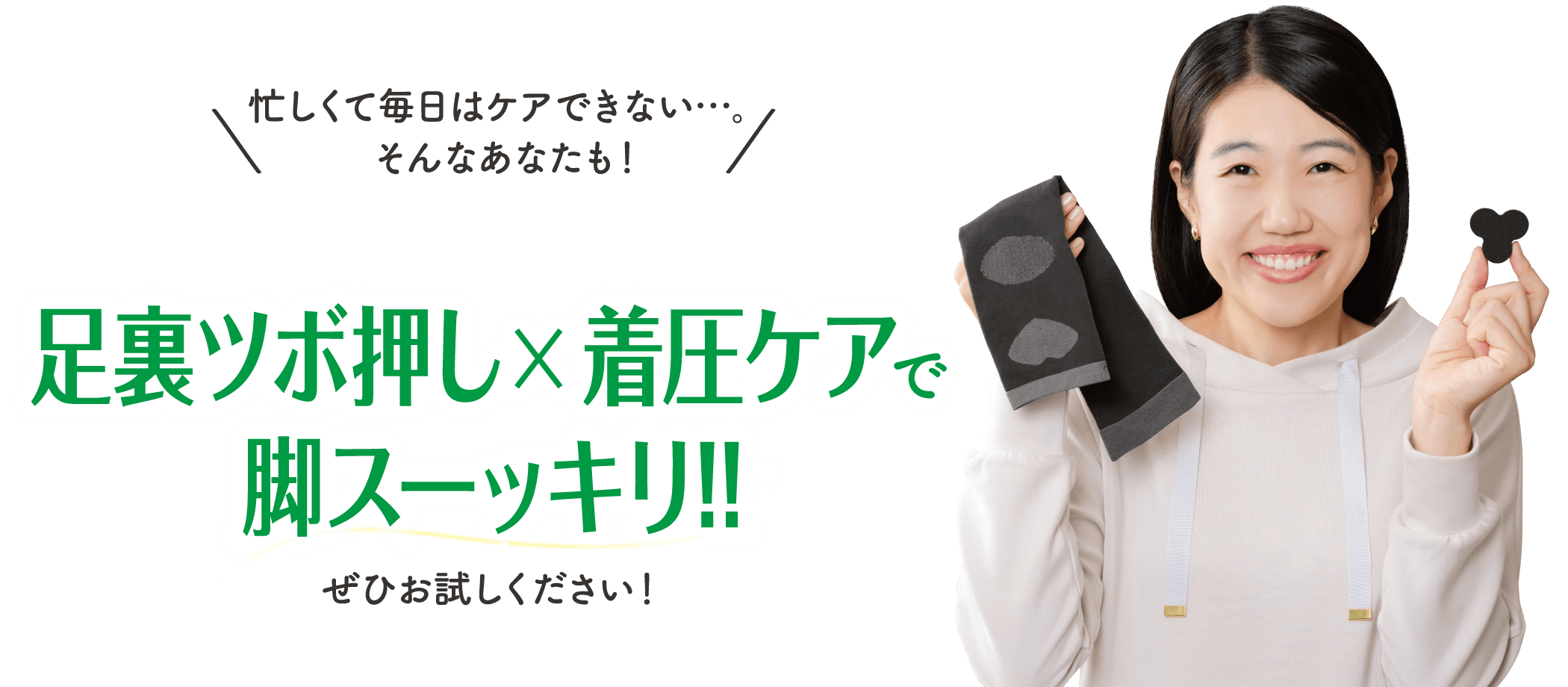 忙しくて毎日はケアできない…。そんなあなたも！　休日前のちょっとした時間に　足裏ツボ押しX着圧ケア　で脚スーッキリ!!　ぜひお試しください！